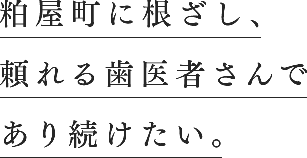 粕屋町に根ざし、頼れる歯医者さんであり続けたい。